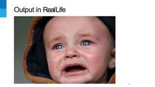 Output in RealLife
71
 