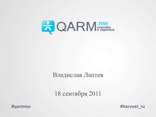 Владислав Лаптев 18сентября 2011 #qarmme #harvest_ru 