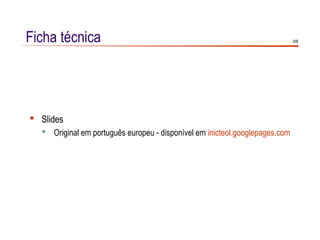 Ficha técnica                                                                9/8




 Slides
   Original em português europeu - disponível em inicteol.googlepages.com
 