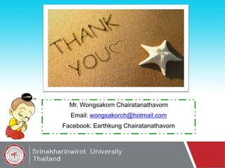 Mr. Wongsakorn Chairatanathavorn

Email: wongsakorch@hotmail.com
Facebook: Earthkung Chairatanathavorn

 