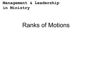 Management & Leadership
in Ministry



       Ranks of Motions
 