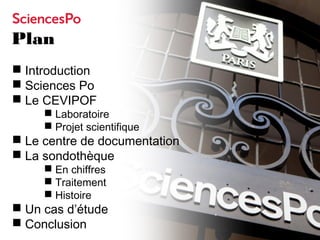 Plan
 Introduction
 Sciences Po
 Le CEVIPOF
 Laboratoire
 Projet scientifique
 Le centre de documentation
 La sondo...