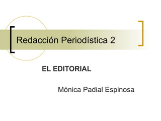 Redacción Periodística 2 EL EDITORIAL Mónica Padial Espinosa 