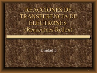 REACCIONES DE TRANSFERENCIA DE ELECTRONES  (Reacciones Redox) Unidad 5 