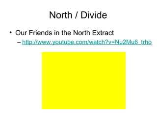 North / Divide
• Our Friends in the North Extract
  – http://www.youtube.com/watch?v=Nu2Mu6_trho
 