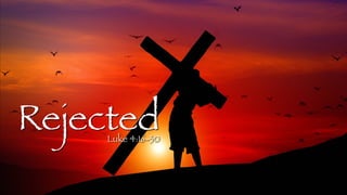Rejected
Luke 4:16-30
 