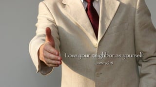 Love your neighbor as yourself
James 2:8
 