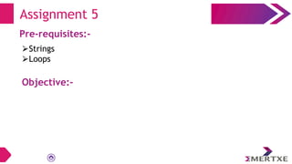 Assignment 5
Pre-requisites:-
⮚Strings
⮚Loops
Objective:-
 