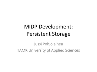 MIDP Development: Persistent Storage Jussi Pohjolainen TAMK University of Applied Sciences 
