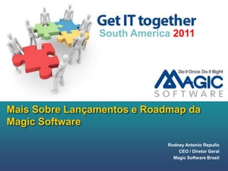 Mais Sobre Lançamentos e Roadmap da Magic Software South America 2011 Rodney Antonio Repullo CEO / Diretor Geral Magic Software Brasil 