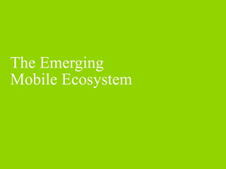 The Emerging
Mobile Ecosystem
 