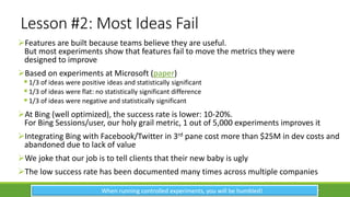 Lesson #2: Most Ideas Fail
➢Features are built because teams believe they are useful.
But most experiments show that featu...