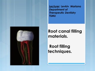 Root canal filling
materials.
Root filling
techniques.
Lecturer: Levkiv Mariana
Department of
Therapeutic Dentistry
TSMU
 