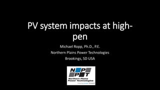 PV system impacts at high-
pen
Michael Ropp, Ph.D., P.E.
Northern Plains Power Technologies
Brookings, SD USA
 
