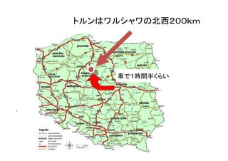 車で１時間半くらい
トルンはワルシャワの北西２００ｋｍ
 