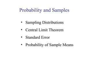 Probability and Samples
• Sampling Distributions
• Central Limit Theorem
• Standard Error
• Probability of Sample Means
 