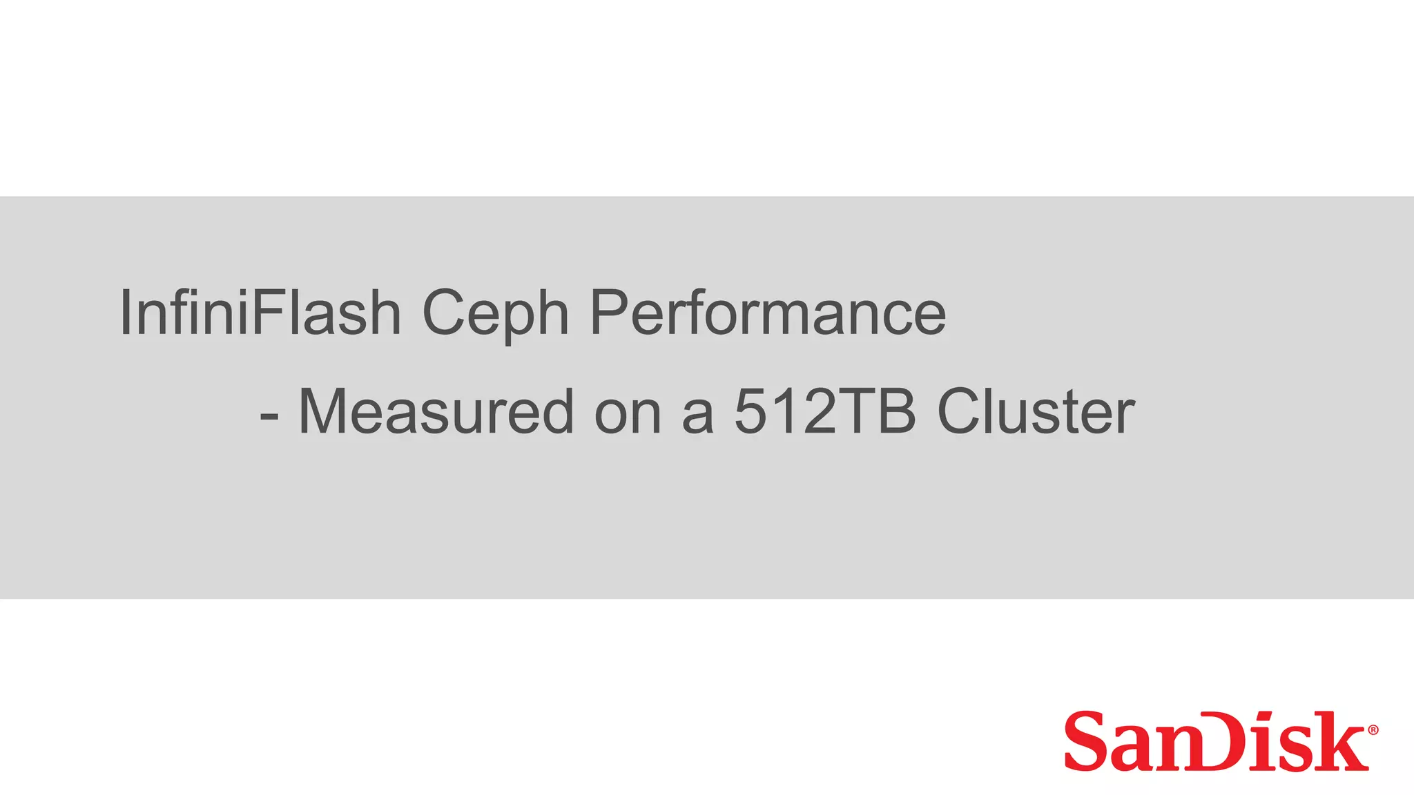 InfiniFlash Ceph Performance
- Measured on a 512TB Cluster
 
