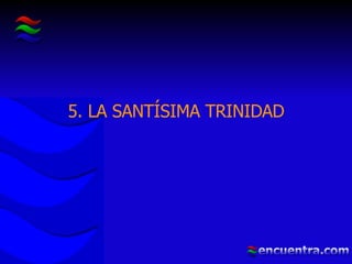 5. LA SANTÍSIMA TRINIDAD
 