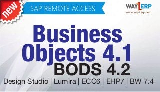 BODS 4.2
Design Studio | Lumira | ECC6 | EHP7 | BW 7.4
Business
Objects 4.1
www.way2erp.com
 
