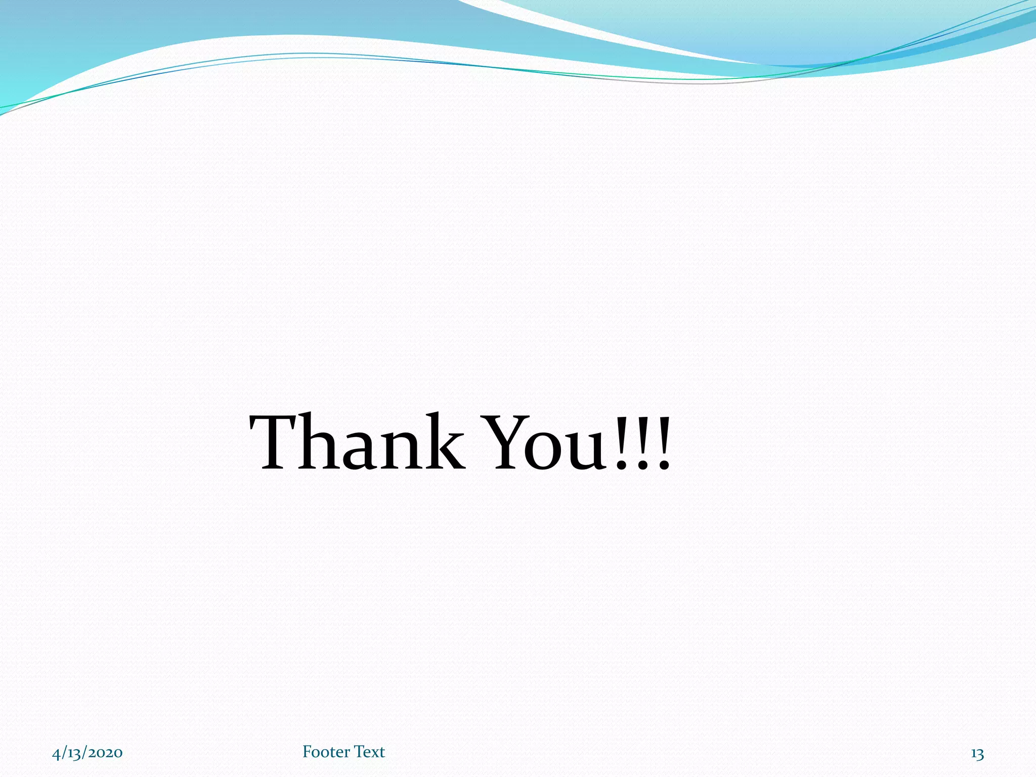 Thank You!!!
4/13/2020 Footer Text 13
 