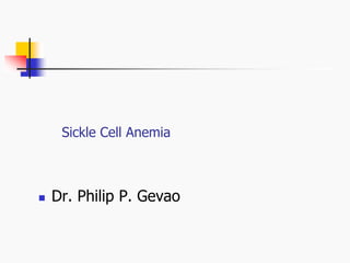 Sickle Cell Anemia
 Dr. Philip P. Gevao
 