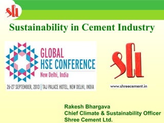 Rakesh Bhargava
Chief Climate & Sustainability Officer
Shree Cement Ltd.
Sustainability in Cement Industry
 