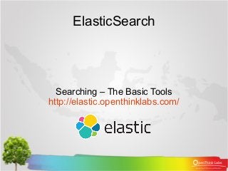 ElasticSearch
Searching – The Basic Tools
http://elastic.openthinklabs.com/
 