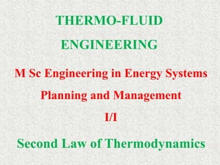 M Sc Engineering in Energy Systems
Planning and Management
I/I
THERMO-FLUID
ENGINEERING
Second Law of Thermodynamics
 