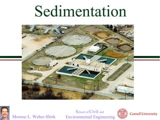 Monroe L. Weber-Shirk
School of Civil and
Environmental Engineering
Sedimentation

 