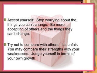 Tips for building Self Esteem Learn to be more assertive and not feel guilty about saying no  Think positively Believe on your self Make plans for the future .Set and achieve goals Do something challenging each day Look your best Eat correctly Do something for someone else Learn a new skill Mrs.Najam-un-Nissa 
