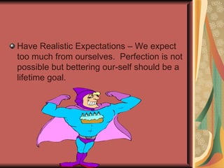Contd. Handle things one at a time Use criticism constructively Ask for help – take advantage of learning opportunities Allow personal growth time each day Do not say negative things about yourself Reward yourself often List your accomplishments each evening  Volunteer to share your skills with others Mrs.Najam-un-Nissa 