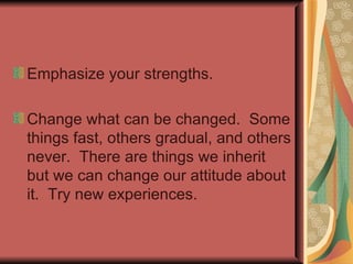 Accept yourself:  Stop worrying about the things you can’t change.  Be more accepting of others and the things they can’t change. Try not to compare with others.  It’s unfair.  You may compare their strengths with your weaknesses.  Judge yourself in terms of your own growth  Mrs.Najam-un-Nissa 