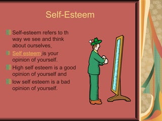 What is Self Esteem? Self + Esteem The total, essential, or particular being of a person; the individual:   +Worth, Value, Opinion ,judgment Mrs.Najam-un-Nissa 