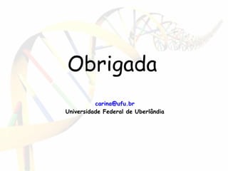 carina@ufu.br
Universidade Federal de Uberlândia
Obrigada
 
