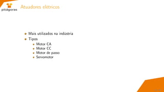 Atuadores elétricos
Mais utilizados na indústria
Tipos
Motor CA
Motor CC
Motor de passo
Servomotor
16 / 67
 