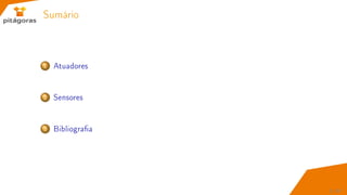 Sumário
1 Atuadores
2 Sensores
3 Bibliograa
2 / 67
 