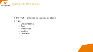 Sensores de Proximidade
On / O  presença ou ausência de objeto
Tipos
Chave mecânica
Ótico
Ultrassônico
Indutivo
Capacitivo
48 / 67
 