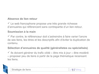 Absence de lien retour
 Le web francophone propose une très grande richesse
d’annuaires qui référencent sans contrepartie...