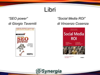 Libri
“SEO power”                    “Social Media ROI”
di Giorgio Taverniti           di Vincenzo Cosenza
 
