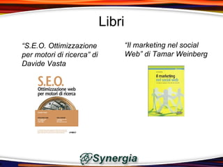 Libri
“S.E.O. Ottimizzazione              “Il marketing nel social
per motori di ricerca” di           Web” di Tamar Weinberg
Davide Vasta
 
