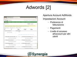 Adwords [2]
       Apertura Account AdWords
       Impostazioni Account
           – Preferenze di
               fatturazione
           – Pagamenti
           – Livello di accesso
                all'account per altri
                utenti
 