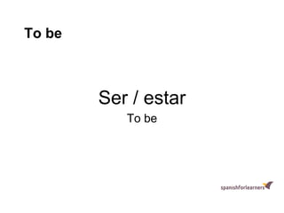 To be
Ser / estar
To be