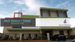 PAST PERFECT TENSE
SESSION FIVE
 