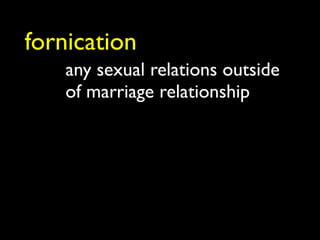 fornication
    any sexual relations outside
    of marriage relationship
 