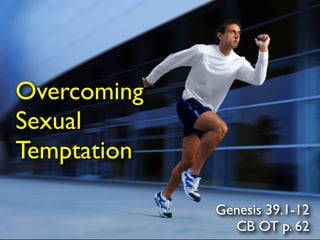Overcoming
Sexual
Temptation

             Genesis 39.1-12
               CB OT p. 62
 
