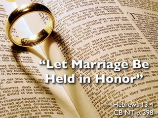 “Let Marriage Be
 Held in Honor”
         — Hebrews 13.4
           CB NT p. 398
 