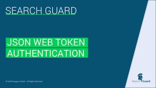 SEARCH GUARD
JSON WEB TOKEN
AUTHENTICATION
© 2018 floragunn GmbH - All Rights Reserved
 