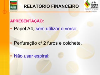 RELATÓRIO FINANCEIRO   APRESENTAÇÃO: Papel A4,  sem utilizar o verso ; Perfuração c/ 2 furos e colchete.  Não usar espiral ;  
