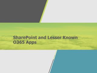 SharePoint and Lesser Known
O365 Apps
 