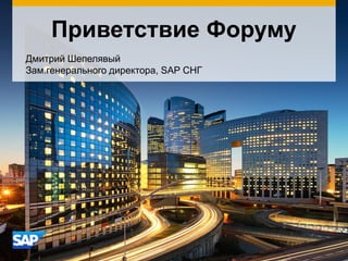 Приветствие Форуму
Дмитрий Шепелявый
Зам.генерального директора, SAP СНГ
 